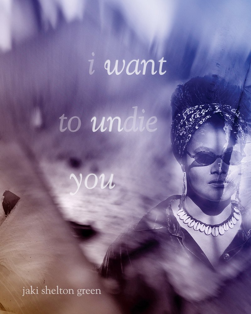 ‘I Want To Undie You’ by Jaki Shelton Green.